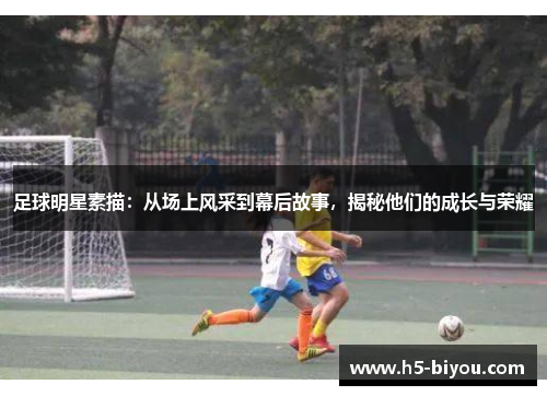 足球明星素描：从场上风采到幕后故事，揭秘他们的成长与荣耀