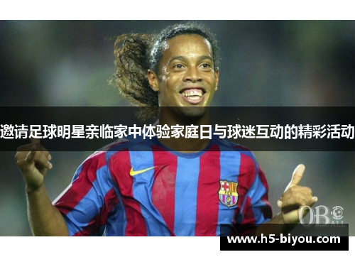 邀请足球明星亲临家中体验家庭日与球迷互动的精彩活动