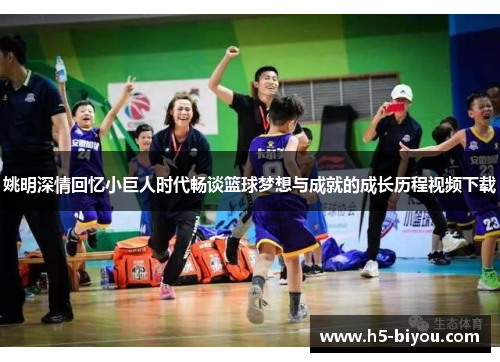 姚明深情回忆小巨人时代畅谈篮球梦想与成就的成长历程视频下载