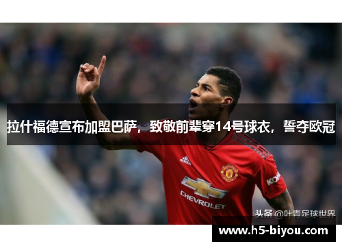拉什福德宣布加盟巴萨，致敬前辈穿14号球衣，誓夺欧冠